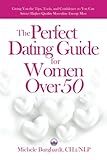 The Perfect Dating Guide for Women Over 50: Giving You the Tips, Tools, and Confidence so You Can Attract Higher-Quality Masculine Energy Men