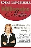 The Millionaire Maker: Act, Think, and Make Money the Way the Wealthy Do
