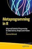 Metaprogramming in R: Advanced Statistical Programming for Data Science, Analysis and Finance