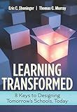 Learning Transformed: 8 Keys to Designing Tomorrow’s Schools, Today