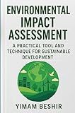 Environmental Impact Assessment: A Practical Tool and Technique for Sustainable Development: Actionable Tools & Techniques for Sustainable Development ... and Techniques for Sustainable Development)