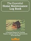 The Essential Home Maintenance Log Book: A practical and easy-to-use tool to keep track of all of your home maintenance, repairs and projects