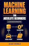 Machine Learning for Absolute Beginners: A Plain English Introduction (Third Edition) (Learn Machine Learning for Beginners Book 1)