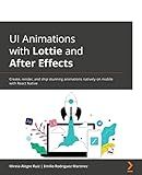 UI Animations with Lottie and After Effects: Create, render, and ship stunning animations natively on mobile with React Native
