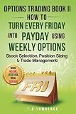 Options Trading Book II: How to Turn Every Friday into Payday Using Weekly Options!: Stock Selection, Position Sizing & Trade Management! (Options Trading: How to Turn Every Friday into Payday!)