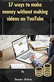 17 ways to make money without making videos on YouTube: The simplest method for earning money online without stress through YouTube