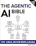 The Agentic AI Bible: The Complete and Up-to-Date Guide to Design, Develop, and Scale Goal-Driven, LLM-Powered Agents that Think, Execute and Evolve