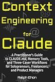 Context Engineering for Claude: A Practitioner's Guide to CLAUDE.md, Memory Tools, and Three-Layer Workflows for Solopreneurs, Freelancers, and Product Managers