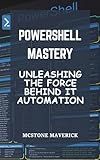 PowerShell Mastery: Unleashing the Force behind IT Automation