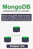MongoDB Administrator's Guide: Master MongoDB Administration: Deploy with Confidence, Secure by Design, Optimize for Speed, Scale Without Limits