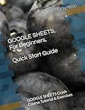 GOOGLE SHEETS, In 8 Hours, For Beginners, Quick Start Guide: GOOGLE SHEETS Crash Course Tutorial & Exercises
