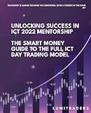 Unlocking Success in ICT 2022 Mentorship: The Smart Money Guide to The Full ICT Day Trading Model by LumiTraders: SMC with The Full ICT Day Trading Model for Futures and Forex Trading Success