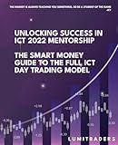 Unlocking Success in ICT 2022 Mentorship: The Smart Money Guide to The Full ICT Day Trading Model by LumiTraders: SMC with The Full ICT Day Trading Model for Futures and Forex Trading Success