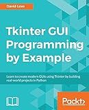 Tkinter GUI Programming by Example: Learn to create modern GUIs using Tkinter by building real-world projects in Python