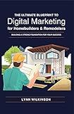 The Ultimate Blueprint on Digital Marketing for Remodelers and Homebuilders: Building a Strong Foundation For Your Success