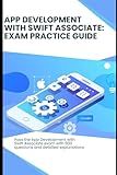 App Development with Swift Associate: Exam Practice Guide: Pass the App Development with Swift Associate exam with 500 questions and detailed explanations