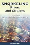 Snorkeling Rivers and Streams: An Aquatic Guide to Underwater Discovery and Adventure