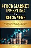 STOCK MARKET INVESTING FOR BEGINNERS: Eight proven strategies to reduce risk, invest with confidence, and build wealth to achieve lifelong financial independence