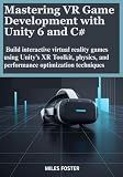 Mastering VR Game Development with Unity 6 and C#: Build interactive virtual reality games using Unity’s XR Toolkit, physics, and performance optimization techniques (Mastering Unity 6)