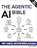 The Agentic AI Bible: The Complete and Up-to-Date Guide to Design, Build, and Scale Goal-Driven, LLM-Powered Agents that Think, Execute and Evolve