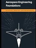 Aerospace Engineering Foundations – Structures, Materials, and Aeroelasticity: From Stress and Composites to Buckling, Fatigue, Flutter, and Structural Dynamics — With 500+ Practice Problems