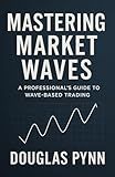 Mastering Market Waves (The Market Architect: An Institutional Edge Series)