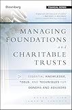 Managing Foundations and Charitable Trusts: Essential Knowledge, Tools, and Techniques for Donors and Advisors