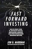 Fast Forward Investing: How to Profit from AI, Driverless Vehicles, Gene Editing, Robotics, and Other Technologies Reshaping Our Lives