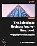 The Salesforce Business Analyst Handbook: Proven business analysis techniques and processes for a superior user experience and adoption