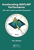 Accelerating MATLAB Performance: 1001 tips to speed up MATLAB programs