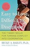 Easy to Love, Difficult to Discipline: The 7 Basic Skills for Turning Conflict into Cooperation Eas