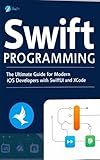 Swift Programming: The Ultimate Guide for Modern iOS Developers with SwiftUI and Xcode