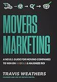 Movers Marketing: A No B.S. Guide for Moving Companies to Win on Google and Maximize ROI