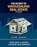 The Secret to Wholesaling Real Estate Virtually!: With Just a Laptop, a Phone and Internet