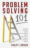 Problem-Solving 101: The Simple, Practical Guide to Creative Problem Solving Using Lateral, Vertical, and Critical Thinking