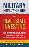 Military Homeownership and Real Estate Investing: How to Build Sustainable Wealth with Your VA Loan and the Benefits of Military Service