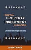 Essential Property Investment Calculations: The numbers led approach to property investment and property management