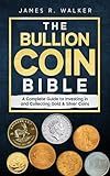The Bullion Coin Bible: A Complete Guide to Investing in and Collecting Gold & Silver Coins