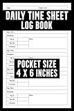 Daily Time Sheet Log Book: Pocket Size Notebook To Track Work Hours / Mini Time Tracker Log Book To Record And Keep Track Of Work Hours For Employees