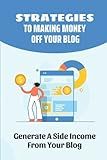 Strategies To Making Money Off Your Blog: Generate A Side Income From Your Blog: Types Of Monetization Options