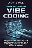 The No-BS Guide to Vibe Coding: A Beginner’s Guide to Your First SaaS with Claude, Cursor, Lovable & Bolt — Build, Ship, and Sell Real Web Apps Without a Developer (The No-BS AI Playbooks Book 19)