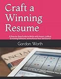Craft a Winning Resume 2017: A Step-by-Step Guide to Write with Impact, to Beat Screening Software, and to Focus Your Job Search (Job Hunting Blueprint)