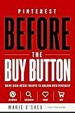 Pinterest Before the Buy Button : Drive High-Intent Traffic to Amazon with Pinterest