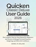 QUICKEN CLASSIC DELUXE USER GUIDE 2026: The Complete Step-by-Step Manual for Beginners and Seniors to Manage Personal Finances, Budgeting, and Bills ... Complete Accounting Software Mastery Series)