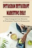 Instagram Restaurant Marketing Ideas: How Instagram Can Become A Promotion Tool For Restaurants: Marketing For Small Businesses Kindle Store
