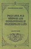 Folk Lore, Old Customs and Superstitions in Shakespeare Land