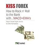 KISS FOREX : How to Rock n' Roll to the Bank with...MACD+EMA's | Keep It Simple Stupid Lessons (FXHOLIC Book 5)