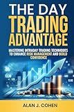 The Day Trading Advantage: Mastering Intraday Trading Techniques to Enhance Risk Management and Build Confidence
