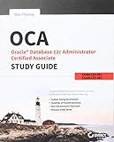 OCA: Oracle Database 12c Administrator Certified Associate Study Guide: Exams 1Z0-061 and 1Z0-062