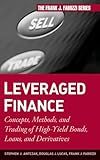 Leveraged Finance: Concepts, Methods, and Trading of High-Yield Bonds, Loans, and Derivatives (Frank J. Fabozzi Series)